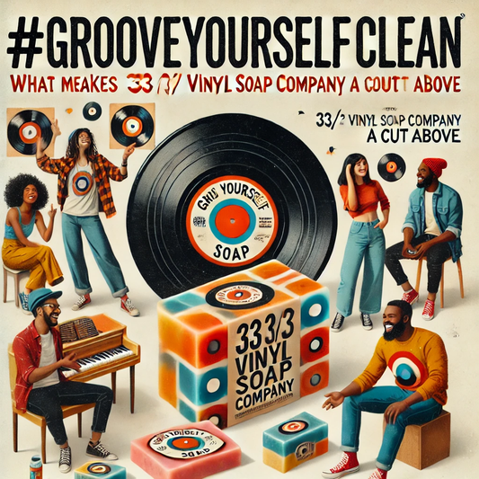 #GrooveYourselfClean: What Makes 33 1/3 Vinyl Soap Company a Cut Above